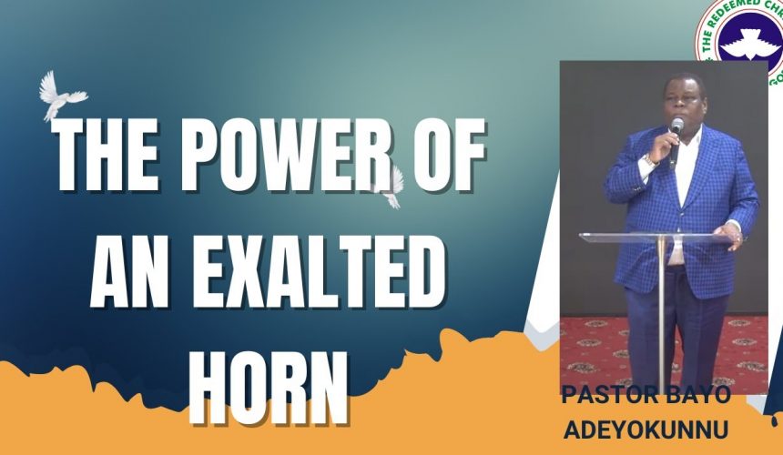 The Power of an Exalted Horn by Pastor Bayo Adeyokunnu